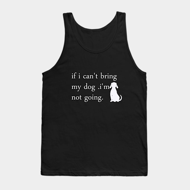 if i can't bring my dog i'm notgoing t-shirt Tank Top by yassinstore